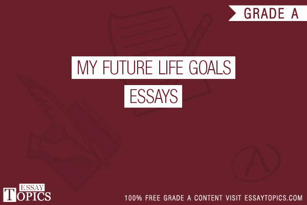 My Goals In Life Paragraph Unique 50 My Future Life Goals Essays topics Titles &amp; Examples