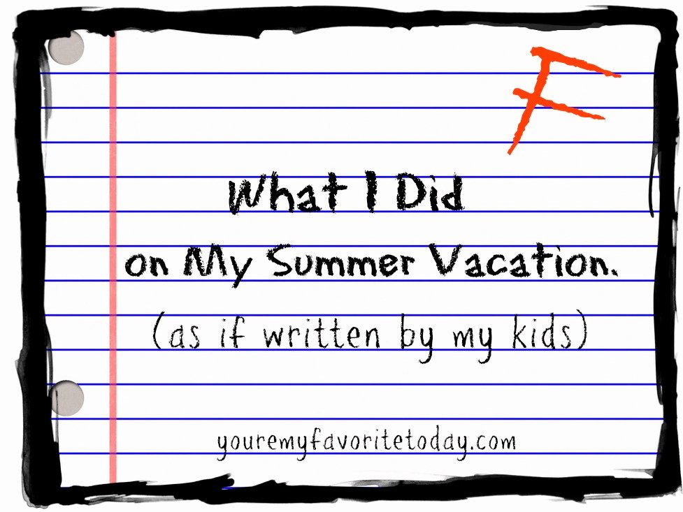 My Summer Vacation Paragraph Inspirational “what I Did My Summer Vacation” — as if Written by My